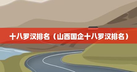 十八罗汉排名（山西国企十八罗汉排名）