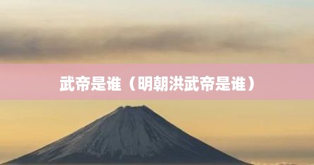 武帝是谁（明朝洪武帝是谁）