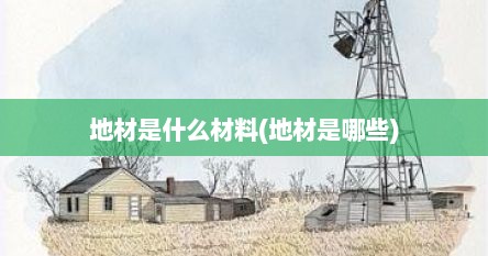 地材是什么材料(地材是哪些)