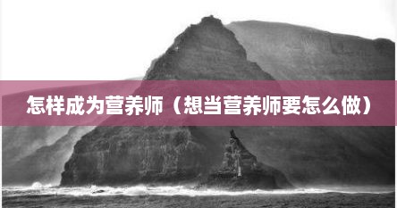 怎样成为营养师（想当营养师要怎么做）