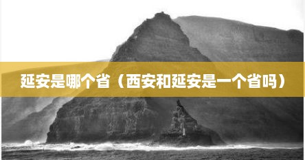 延安是哪个省（西安和延安是一个省吗）