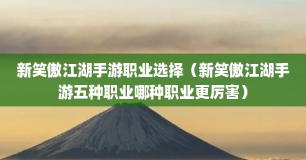 新笑傲江湖手游职业选择（新笑傲江湖手游五种职业哪种职业很厉害）