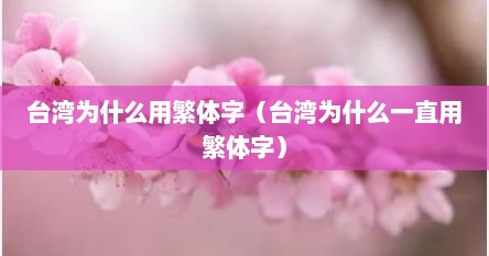 台湾为什么用繁体字（台湾为什么一直用繁体字）