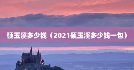 硬玉溪多少钱（2021硬玉溪多少钱一包）