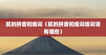腻的拼音和组词（腻的拼音和组词组词语有哪些）