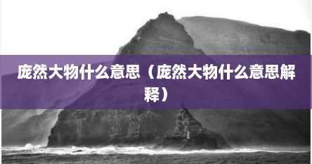 庞然大物什么意思（庞然大物什么意思解释）