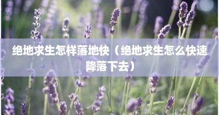 绝地求生怎样落地快（绝地求生怎么快速降落下去）