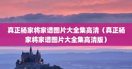 真正杨家将家谱图片大全集高清（真正杨家将家谱图片大全集高清版）