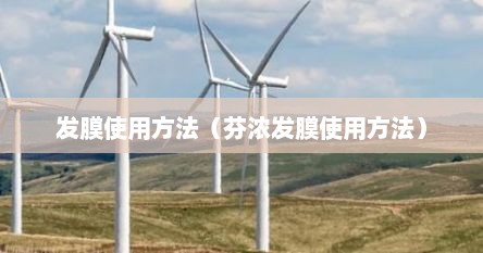 发膜使用方法（芬浓发膜使用方法）