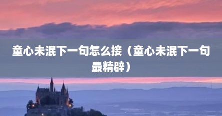 童心未泯下一句怎么接（童心未泯下一句最精辟）