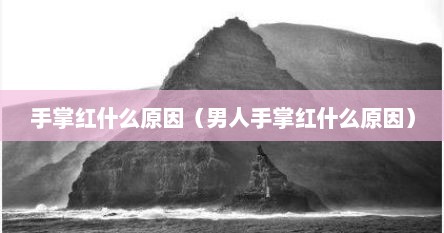 手掌红什么原因（男人手掌红什么原因）