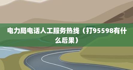 电力局电话人工服务热线（打95598有什么后果）