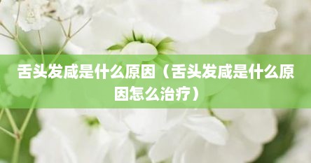 舌头发咸是什么原因（舌头发咸是什么原因怎么治疗）