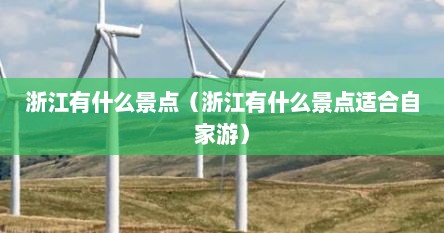 浙江有什么景点（浙江有什么景点适合自家游）