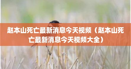赵本山死亡最新消息今天视频（赵本山死亡最新消息今天视频大全）