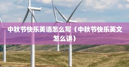 中秋节快乐英语怎么写（中秋节快乐英文怎么讲）