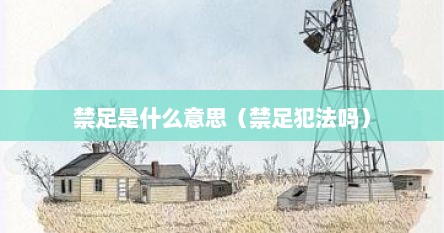 禁足是什么意思（禁足犯法吗）