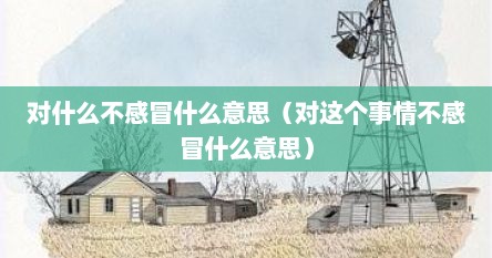 对什么不感冒什么意思（对这个事情不感冒什么意思）