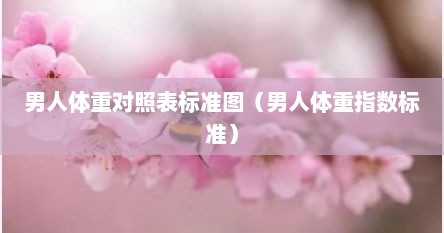 男人体重对照表标准图（男人体重指数标准）