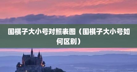围棋子大小号对照表图（围棋子大小号如何区别）