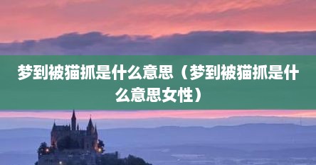 梦到被猫抓是什么意思（梦到被猫抓是什么意思女性）