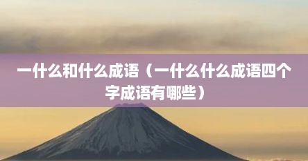 一什么和什么成语（一什么什么成语四个字成语有哪些）