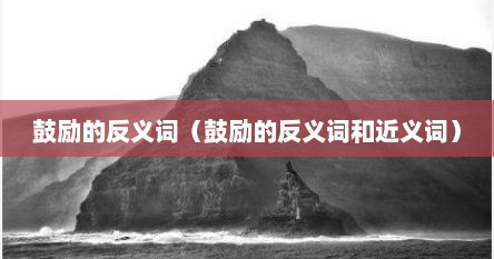 鼓励的反义词（鼓励的反义词和近义词）
