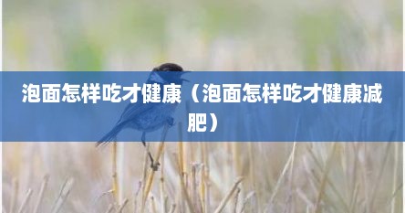 泡面怎样吃才健康（泡面怎样吃才健康减肥）