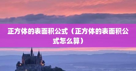 正方体的表面积公式（正方体的表面积公式怎么算）