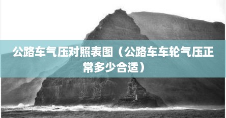 公路车气压对照表图（公路车车轮气压正常多少合适）