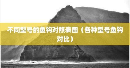 不同型号的鱼钩对照表图（各种型号鱼钩对比）