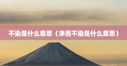 不染是什么意思（净而不染是什么意思）