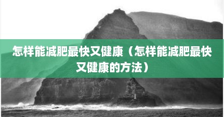 怎样能减肥最快又健康（怎样能减肥最快又健康的方法）