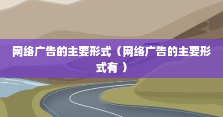 网络广告的主要形式（网络广告的主要形式有 ）