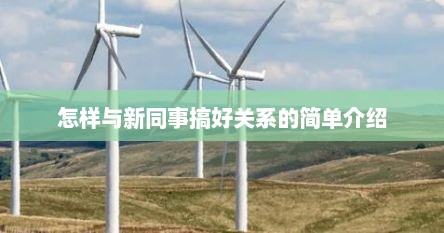 怎样与新同事搞好关系的简单介绍