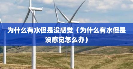 为什么有水但是没感觉（为什么有水但是没感觉怎么办）