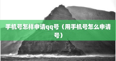 手机号怎样申请qq号（用手机号怎么申请号）