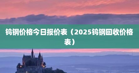 钨钢价格今日报价表（2025钨钢回收价格表）