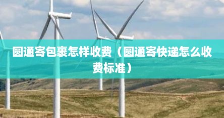 圆通寄包裹怎样收费（圆通寄快递怎么收费标准）