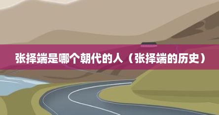 张择端是哪个朝代的人（张择端的历史）