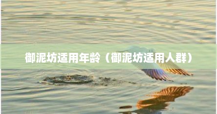 御泥坊适用年龄（御泥坊适用人群）