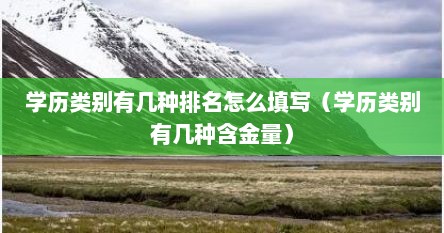 学历类别有几种排名怎么填写（学历类别有几种含金量）