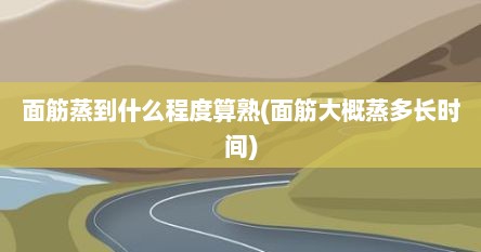 面筋蒸到什么程度算熟(面筋大概蒸多长时间)