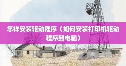 怎样安装驱动程序（如何安装打印机驱动程序到电脑）
