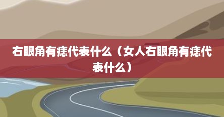 右眼角有痣代表什么（女人右眼角有痣代表什么）