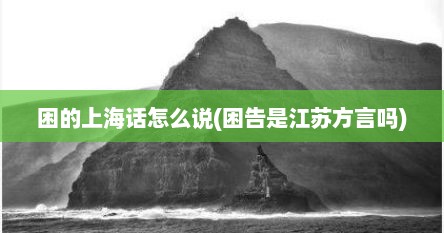 困的上海话怎么说(困告是江苏方言吗)