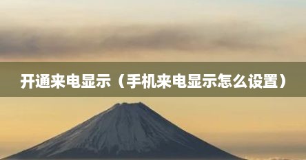 开通来电显示（手机来电显示怎么设置）