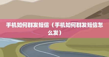 手机如何群发短信（手机如何群发短信怎么发）