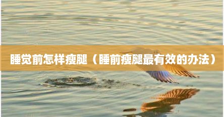 睡觉前怎样瘦腿（睡前瘦腿最有效的办法）