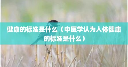 健康的标准是什么（中医学认为人体健康的标准是什么）